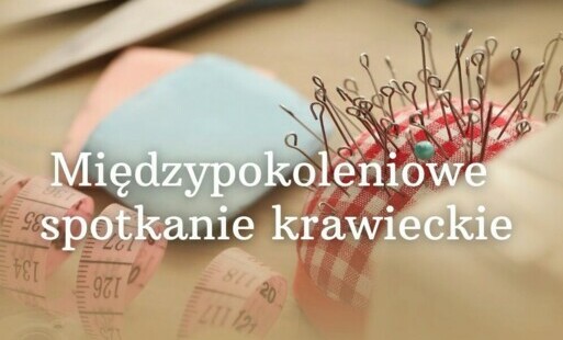 Zdjęcie do Międzypokoleniowe spotkanie krawieckie 