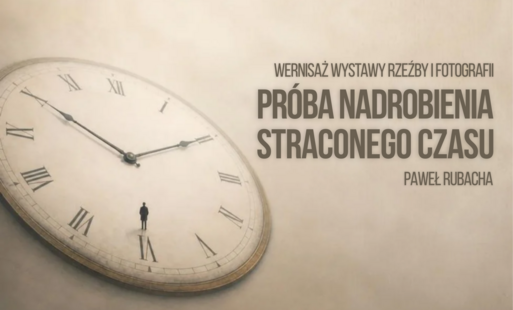 Zdjęcie do &bdquo;Pr&oacute;ba nadrobienia straconego czasu&rdquo; &ndash; wernisaż Pawła Rubachy